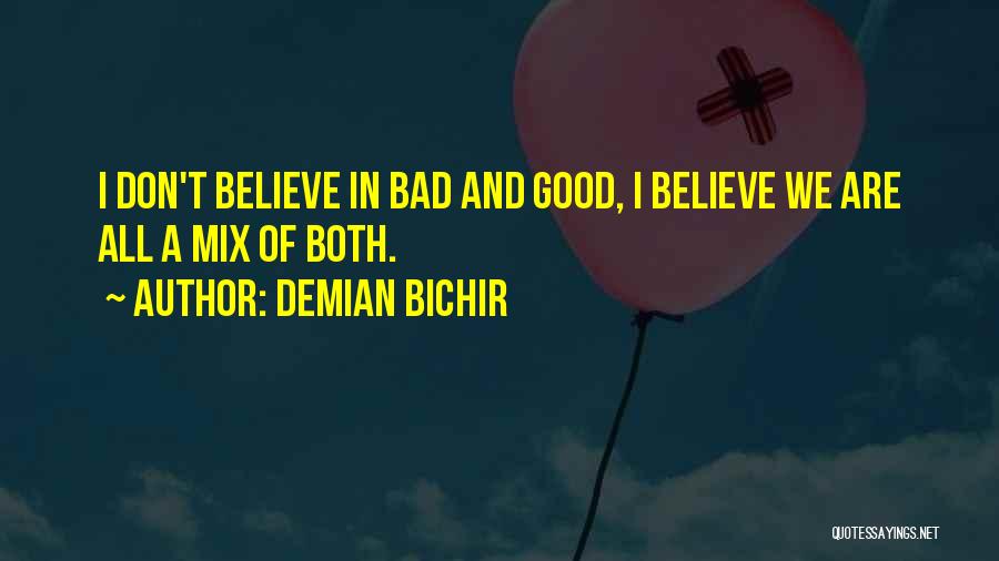 Demian Bichir Quotes: I Don't Believe In Bad And Good, I Believe We Are All A Mix Of Both.