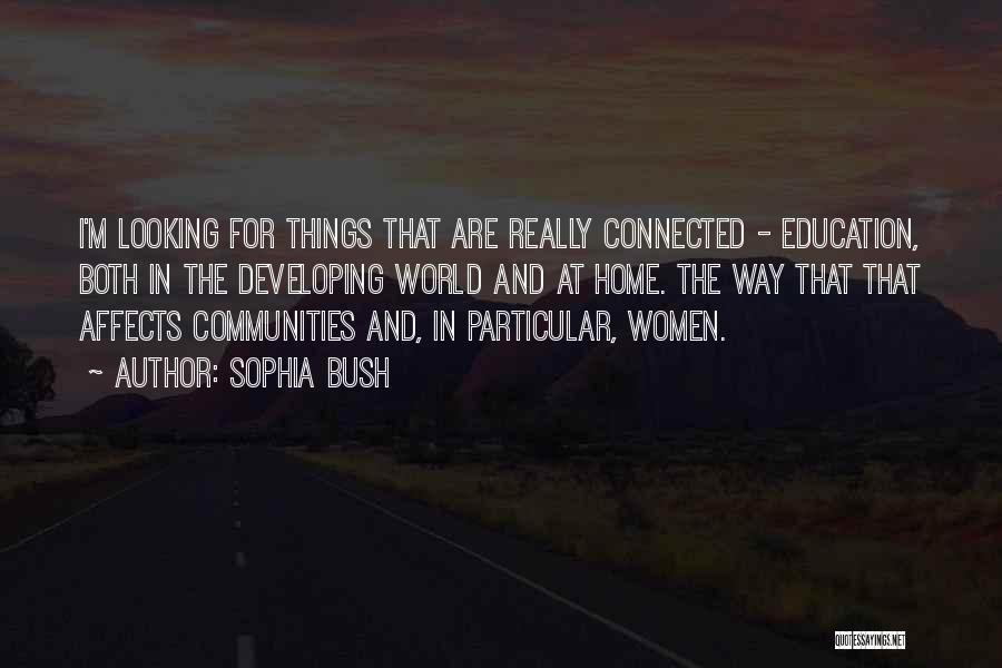 Sophia Bush Quotes: I'm Looking For Things That Are Really Connected - Education, Both In The Developing World And At Home. The Way