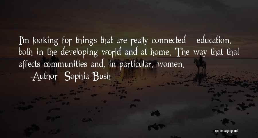 Sophia Bush Quotes: I'm Looking For Things That Are Really Connected - Education, Both In The Developing World And At Home. The Way