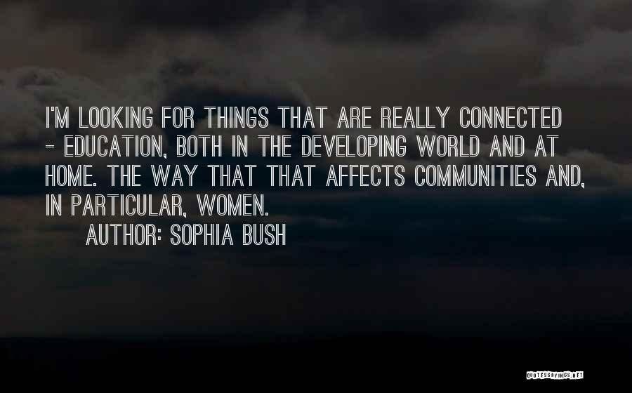 Sophia Bush Quotes: I'm Looking For Things That Are Really Connected - Education, Both In The Developing World And At Home. The Way