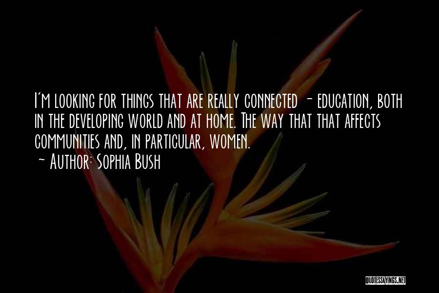 Sophia Bush Quotes: I'm Looking For Things That Are Really Connected - Education, Both In The Developing World And At Home. The Way