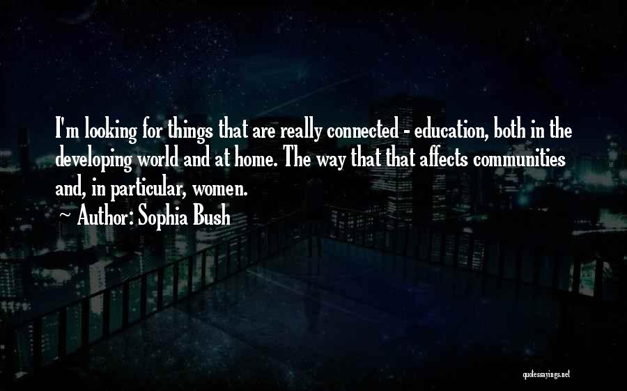 Sophia Bush Quotes: I'm Looking For Things That Are Really Connected - Education, Both In The Developing World And At Home. The Way