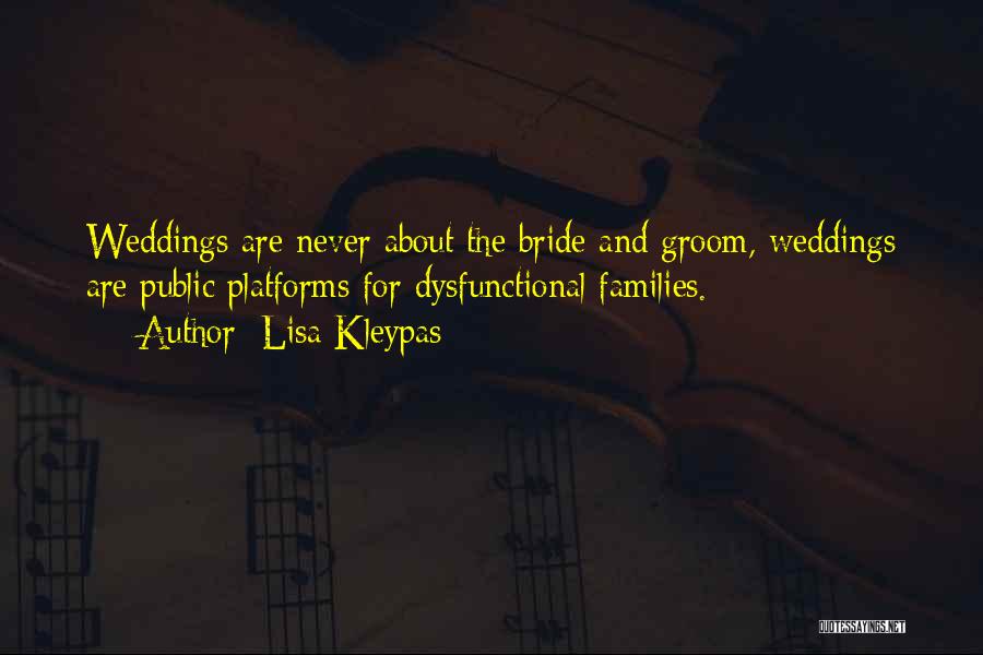 Lisa Kleypas Quotes: Weddings Are Never About The Bride And Groom, Weddings Are Public Platforms For Dysfunctional Families.