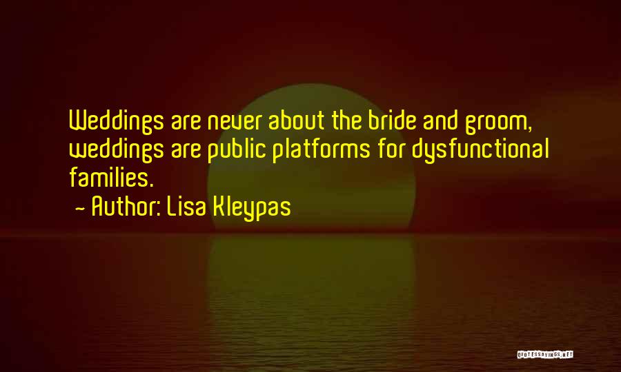 Lisa Kleypas Quotes: Weddings Are Never About The Bride And Groom, Weddings Are Public Platforms For Dysfunctional Families.