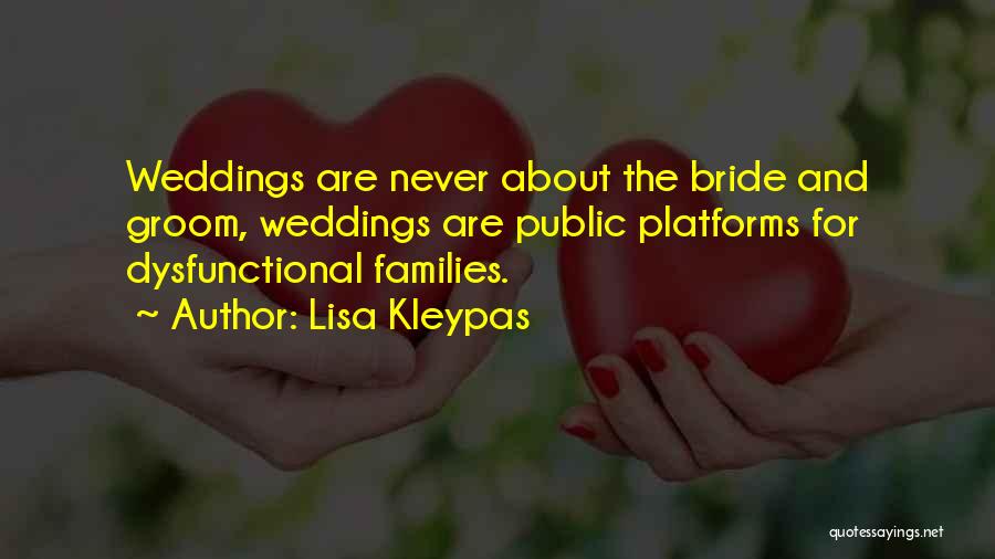 Lisa Kleypas Quotes: Weddings Are Never About The Bride And Groom, Weddings Are Public Platforms For Dysfunctional Families.