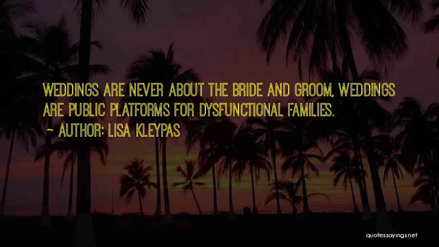 Lisa Kleypas Quotes: Weddings Are Never About The Bride And Groom, Weddings Are Public Platforms For Dysfunctional Families.