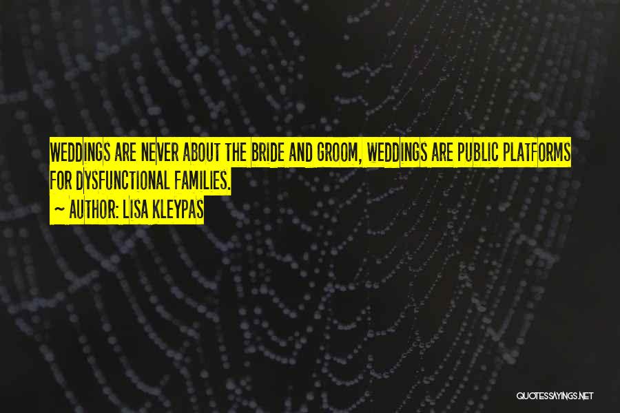 Lisa Kleypas Quotes: Weddings Are Never About The Bride And Groom, Weddings Are Public Platforms For Dysfunctional Families.