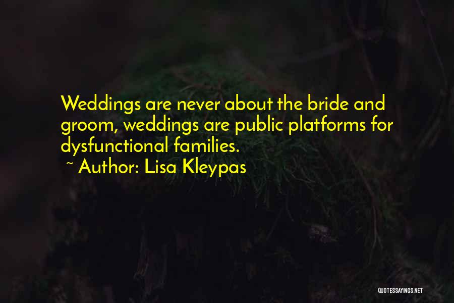Lisa Kleypas Quotes: Weddings Are Never About The Bride And Groom, Weddings Are Public Platforms For Dysfunctional Families.