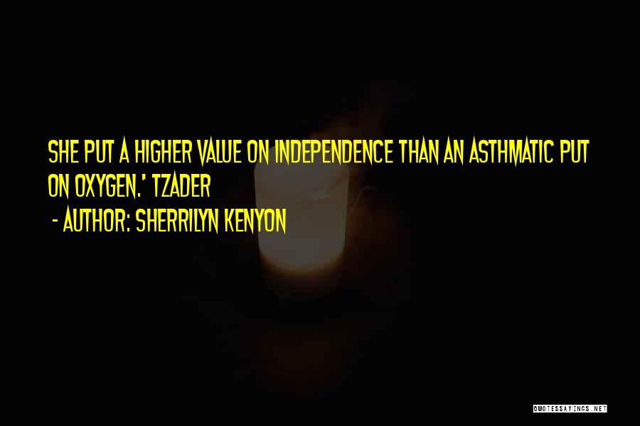 Sherrilyn Kenyon Quotes: She Put A Higher Value On Independence Than An Asthmatic Put On Oxygen.' Tzader