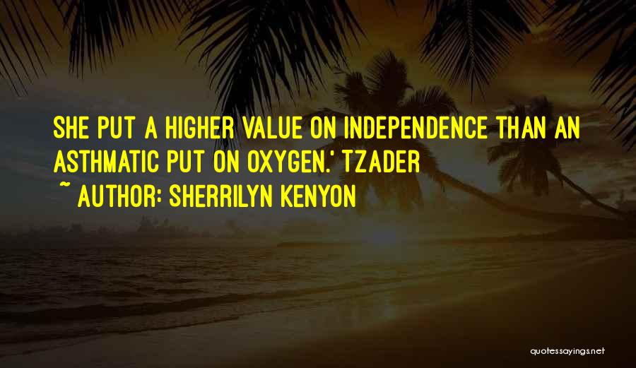 Sherrilyn Kenyon Quotes: She Put A Higher Value On Independence Than An Asthmatic Put On Oxygen.' Tzader