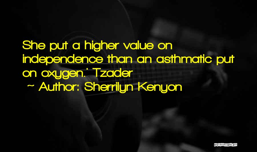 Sherrilyn Kenyon Quotes: She Put A Higher Value On Independence Than An Asthmatic Put On Oxygen.' Tzader