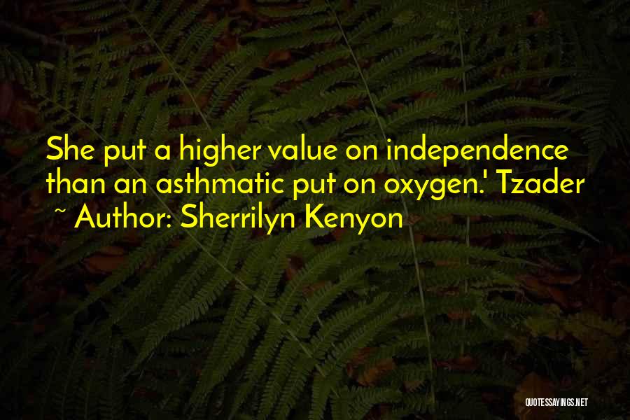 Sherrilyn Kenyon Quotes: She Put A Higher Value On Independence Than An Asthmatic Put On Oxygen.' Tzader