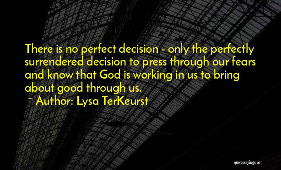 Lysa TerKeurst Quotes: There Is No Perfect Decision - Only The Perfectly Surrendered Decision To Press Through Our Fears And Know That God