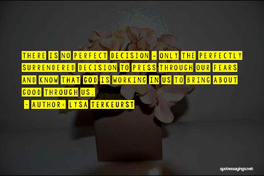 Lysa TerKeurst Quotes: There Is No Perfect Decision - Only The Perfectly Surrendered Decision To Press Through Our Fears And Know That God