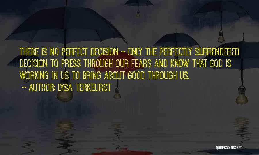 Lysa TerKeurst Quotes: There Is No Perfect Decision - Only The Perfectly Surrendered Decision To Press Through Our Fears And Know That God