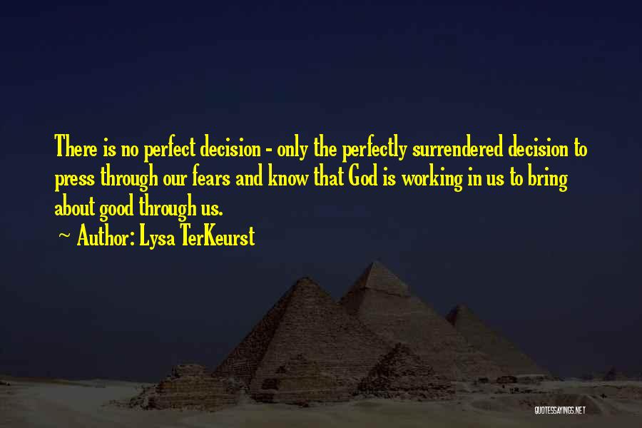 Lysa TerKeurst Quotes: There Is No Perfect Decision - Only The Perfectly Surrendered Decision To Press Through Our Fears And Know That God