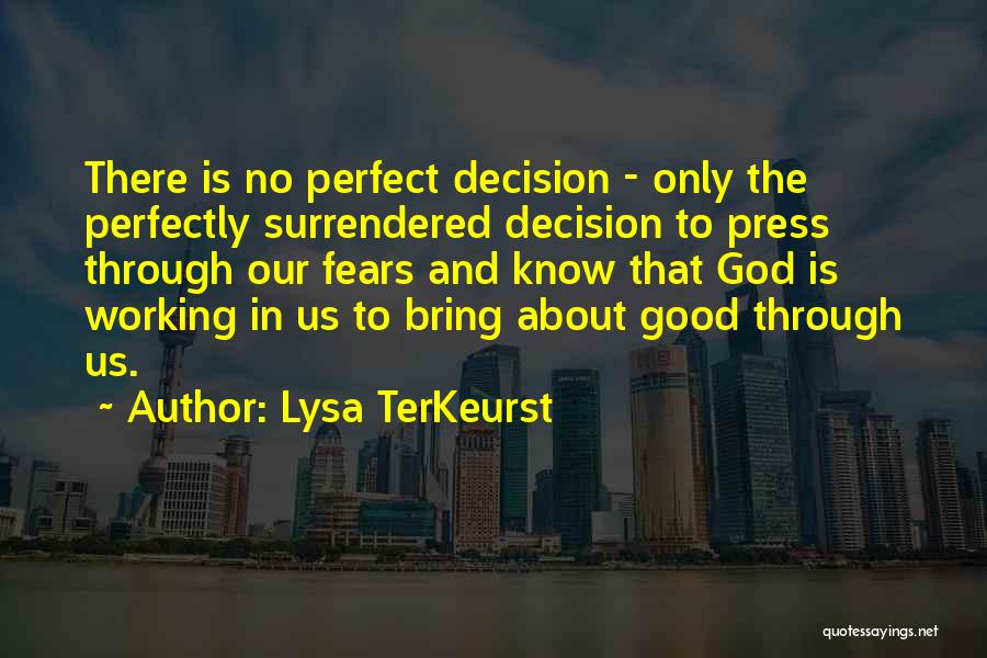 Lysa TerKeurst Quotes: There Is No Perfect Decision - Only The Perfectly Surrendered Decision To Press Through Our Fears And Know That God