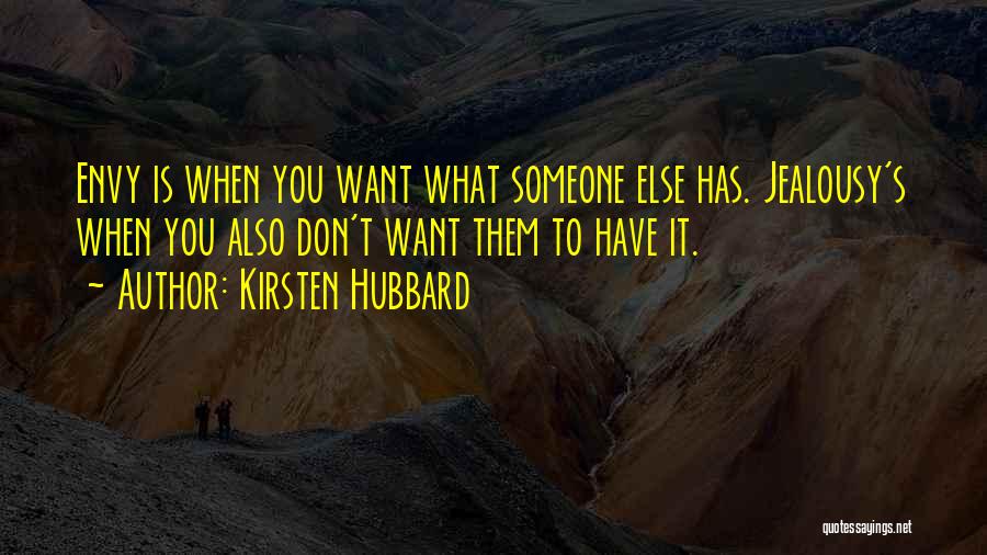 Kirsten Hubbard Quotes: Envy Is When You Want What Someone Else Has. Jealousy's When You Also Don't Want Them To Have It.