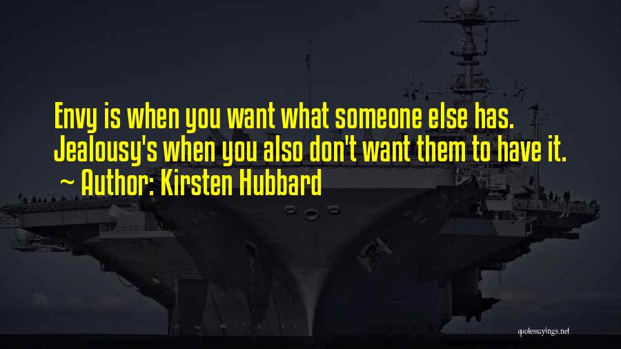 Kirsten Hubbard Quotes: Envy Is When You Want What Someone Else Has. Jealousy's When You Also Don't Want Them To Have It.