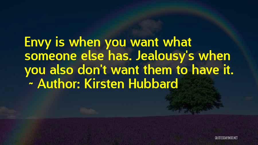 Kirsten Hubbard Quotes: Envy Is When You Want What Someone Else Has. Jealousy's When You Also Don't Want Them To Have It.