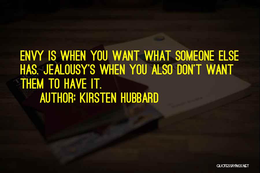 Kirsten Hubbard Quotes: Envy Is When You Want What Someone Else Has. Jealousy's When You Also Don't Want Them To Have It.