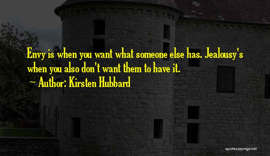 Kirsten Hubbard Quotes: Envy Is When You Want What Someone Else Has. Jealousy's When You Also Don't Want Them To Have It.