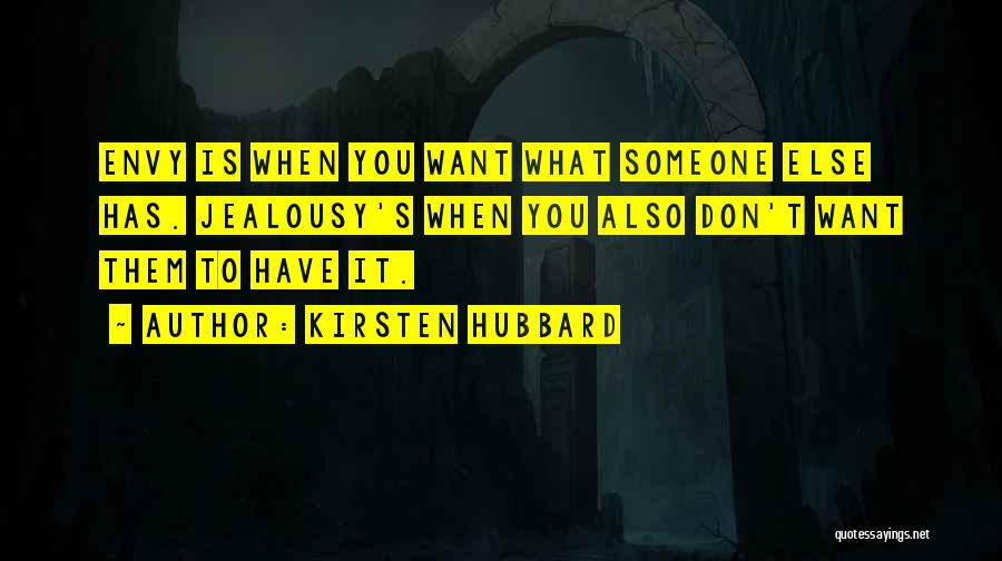 Kirsten Hubbard Quotes: Envy Is When You Want What Someone Else Has. Jealousy's When You Also Don't Want Them To Have It.