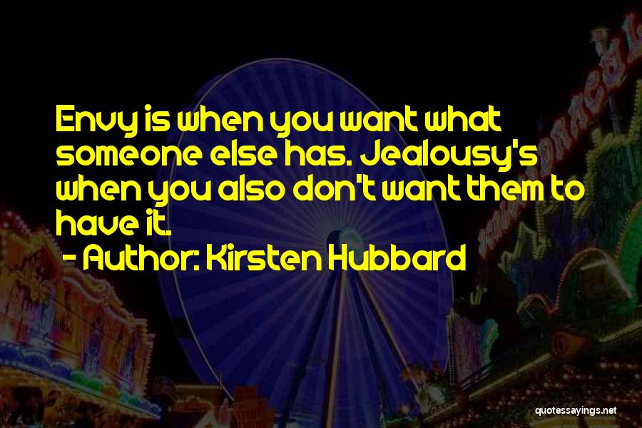 Kirsten Hubbard Quotes: Envy Is When You Want What Someone Else Has. Jealousy's When You Also Don't Want Them To Have It.