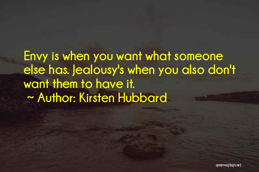 Kirsten Hubbard Quotes: Envy Is When You Want What Someone Else Has. Jealousy's When You Also Don't Want Them To Have It.