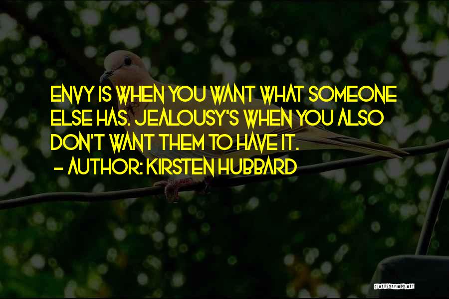 Kirsten Hubbard Quotes: Envy Is When You Want What Someone Else Has. Jealousy's When You Also Don't Want Them To Have It.