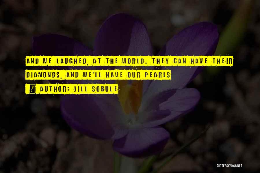 Jill Sobule Quotes: And We Laughed, At The World. They Can Have Their Diamonds, And We'll Have Our Pearls