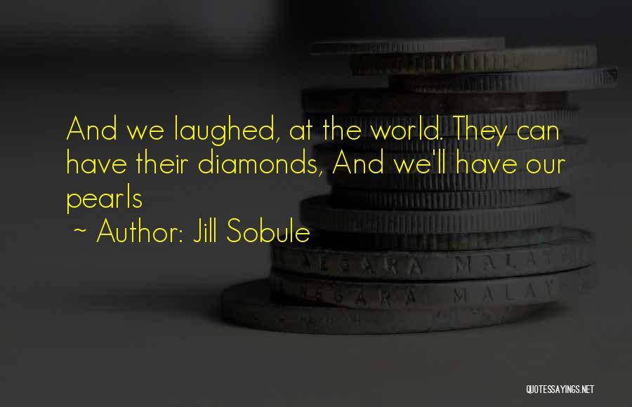 Jill Sobule Quotes: And We Laughed, At The World. They Can Have Their Diamonds, And We'll Have Our Pearls
