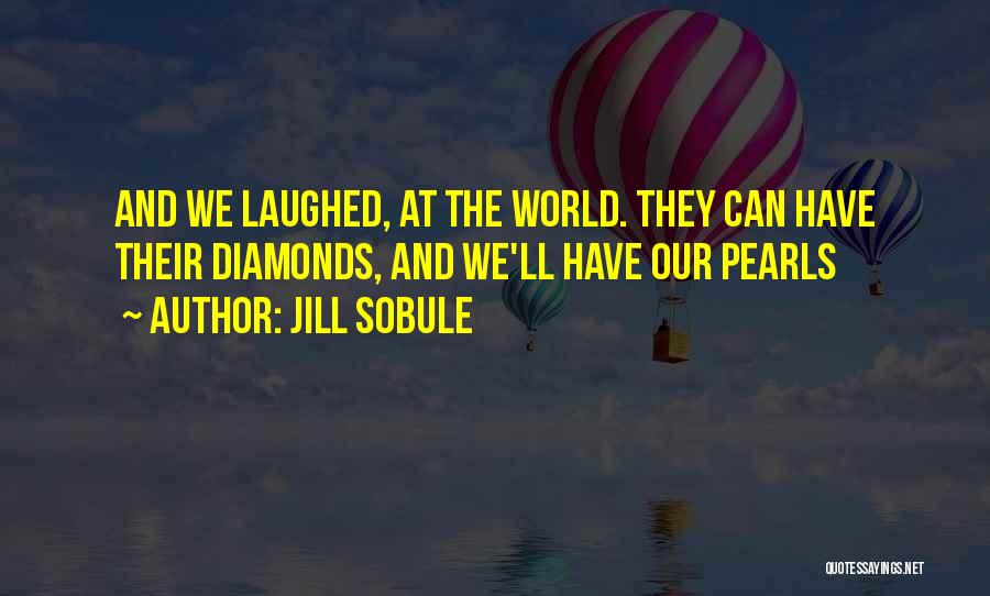 Jill Sobule Quotes: And We Laughed, At The World. They Can Have Their Diamonds, And We'll Have Our Pearls