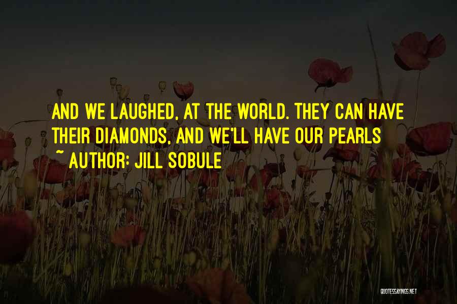 Jill Sobule Quotes: And We Laughed, At The World. They Can Have Their Diamonds, And We'll Have Our Pearls