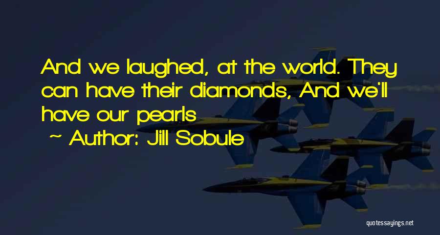 Jill Sobule Quotes: And We Laughed, At The World. They Can Have Their Diamonds, And We'll Have Our Pearls