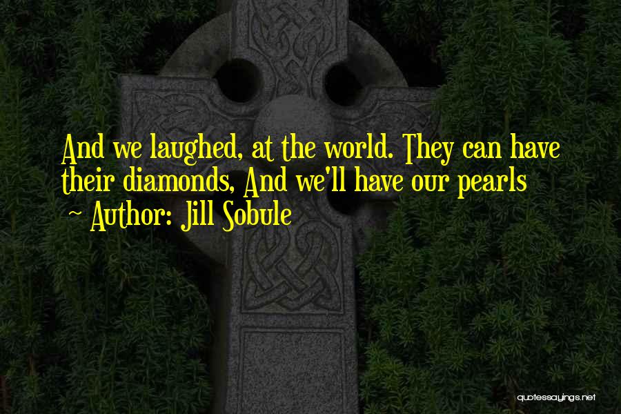 Jill Sobule Quotes: And We Laughed, At The World. They Can Have Their Diamonds, And We'll Have Our Pearls