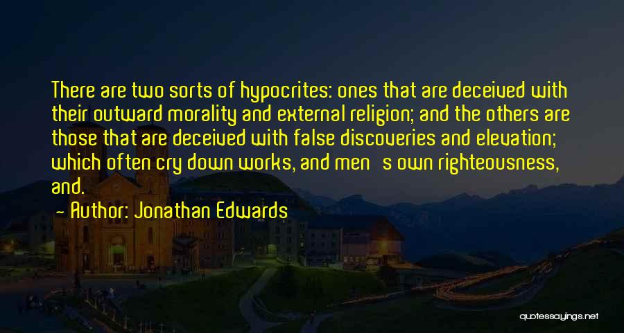 Jonathan Edwards Quotes: There Are Two Sorts Of Hypocrites: Ones That Are Deceived With Their Outward Morality And External Religion; And The Others