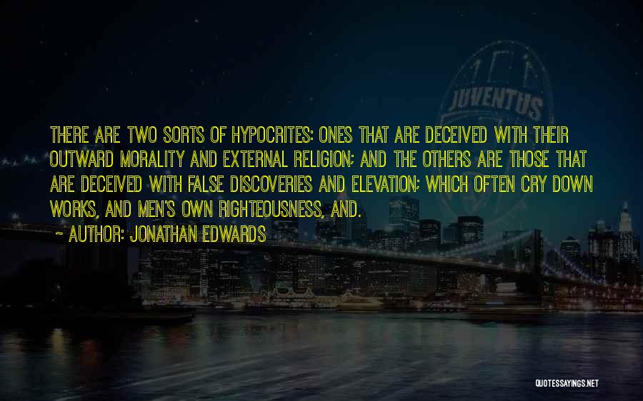 Jonathan Edwards Quotes: There Are Two Sorts Of Hypocrites: Ones That Are Deceived With Their Outward Morality And External Religion; And The Others