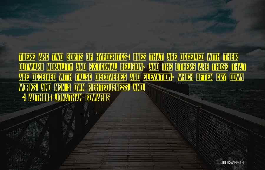 Jonathan Edwards Quotes: There Are Two Sorts Of Hypocrites: Ones That Are Deceived With Their Outward Morality And External Religion; And The Others