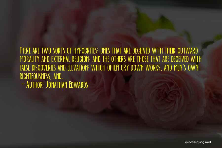 Jonathan Edwards Quotes: There Are Two Sorts Of Hypocrites: Ones That Are Deceived With Their Outward Morality And External Religion; And The Others