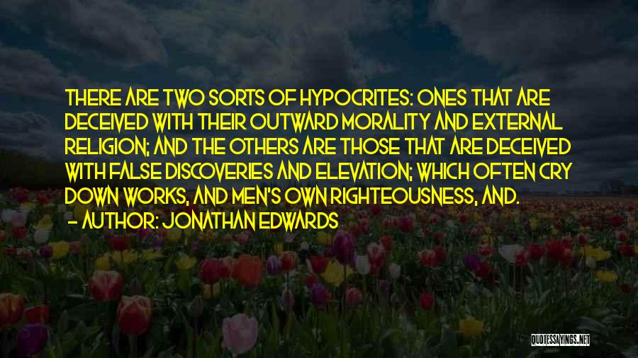 Jonathan Edwards Quotes: There Are Two Sorts Of Hypocrites: Ones That Are Deceived With Their Outward Morality And External Religion; And The Others