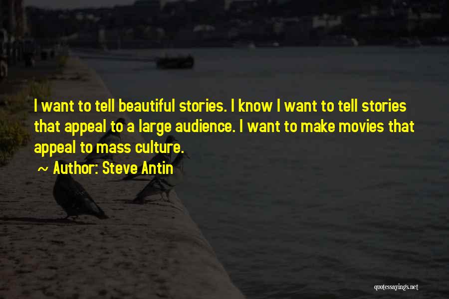 Steve Antin Quotes: I Want To Tell Beautiful Stories. I Know I Want To Tell Stories That Appeal To A Large Audience. I