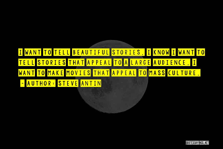 Steve Antin Quotes: I Want To Tell Beautiful Stories. I Know I Want To Tell Stories That Appeal To A Large Audience. I