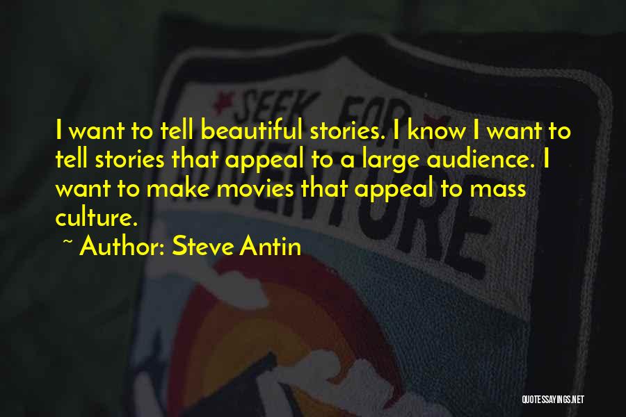 Steve Antin Quotes: I Want To Tell Beautiful Stories. I Know I Want To Tell Stories That Appeal To A Large Audience. I