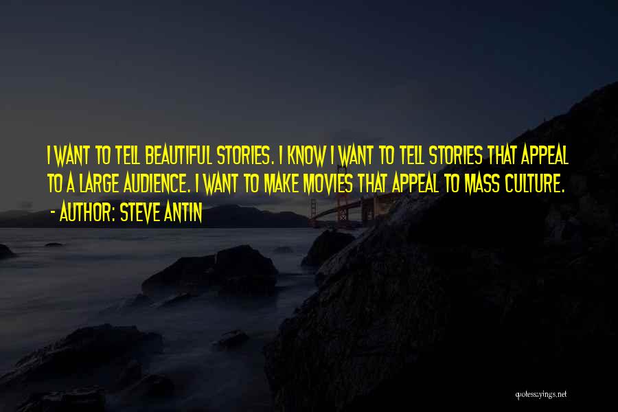 Steve Antin Quotes: I Want To Tell Beautiful Stories. I Know I Want To Tell Stories That Appeal To A Large Audience. I