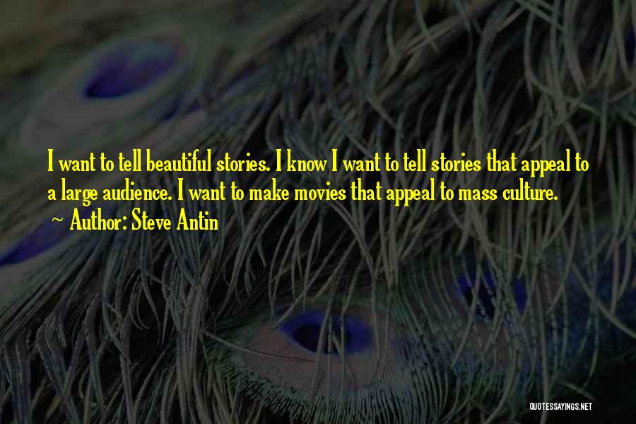 Steve Antin Quotes: I Want To Tell Beautiful Stories. I Know I Want To Tell Stories That Appeal To A Large Audience. I