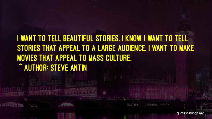 Steve Antin Quotes: I Want To Tell Beautiful Stories. I Know I Want To Tell Stories That Appeal To A Large Audience. I