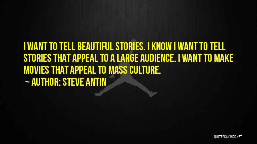 Steve Antin Quotes: I Want To Tell Beautiful Stories. I Know I Want To Tell Stories That Appeal To A Large Audience. I