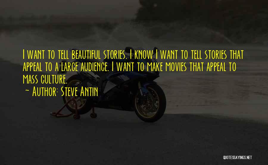 Steve Antin Quotes: I Want To Tell Beautiful Stories. I Know I Want To Tell Stories That Appeal To A Large Audience. I