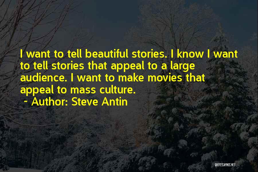 Steve Antin Quotes: I Want To Tell Beautiful Stories. I Know I Want To Tell Stories That Appeal To A Large Audience. I